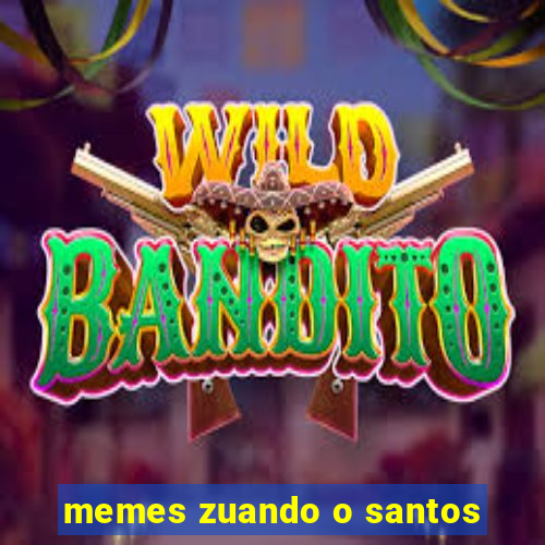 memes zuando o santos